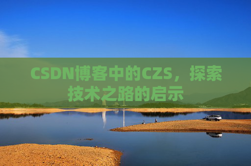 CSDN博客中的CZS，探索技术之路的启示